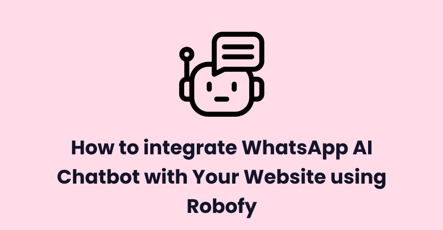 how to integarte whatsApp ai chatbot with your website using robofy